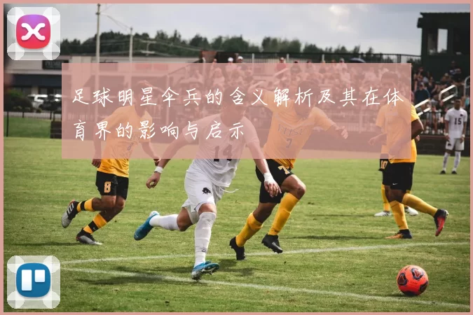 足球明星伞兵的含义解析及其在体育界的影响与启示