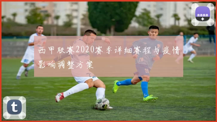 西甲联赛2020赛季详细赛程与疫情影响调整方案