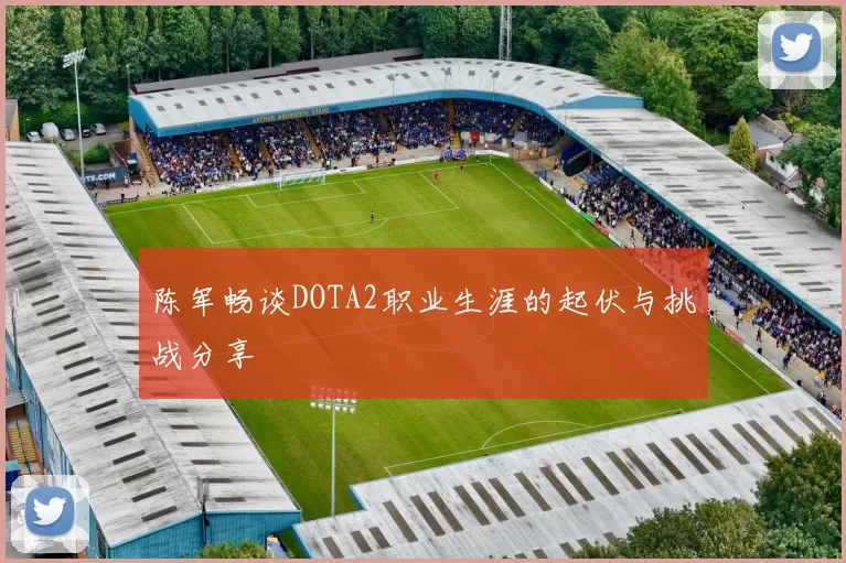 陈军畅谈DOTA2职业生涯的起伏与挑战分享