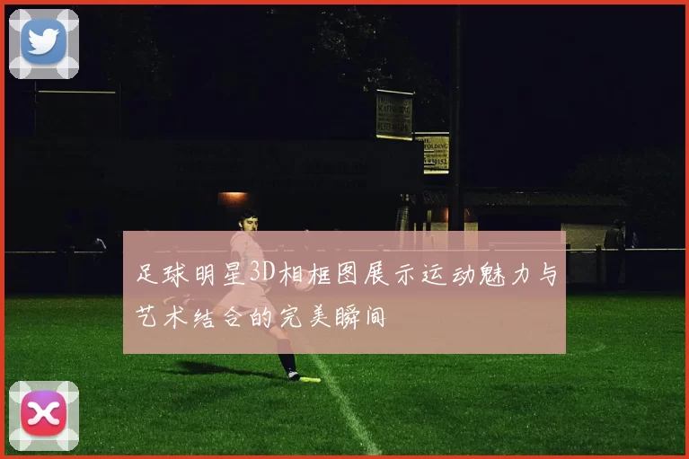 足球明星3D相框图展示运动魅力与艺术结合的完美瞬间